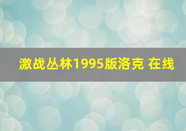 激战丛林1995版洛克 在线